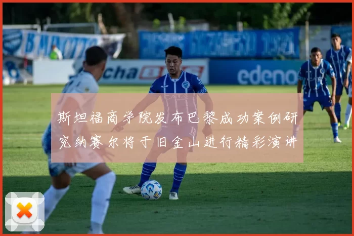 斯坦福商学院发布巴黎成功案例研究纳赛尔将于旧金山进行精彩演讲