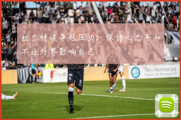 杜兰特谈争冠压力：保持心态平和不让外界影响自己